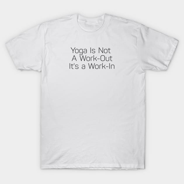 Yoga Is Not A Work Out It's A Work In T-Shirt by Jitesh Kundra